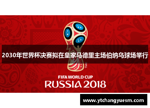 2030年世界杯决赛拟在皇家马德里主场伯纳乌球场举行